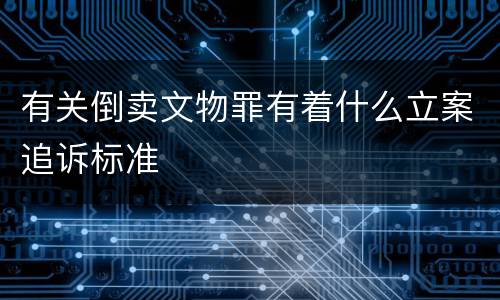 有关倒卖文物罪有着什么立案追诉标准
