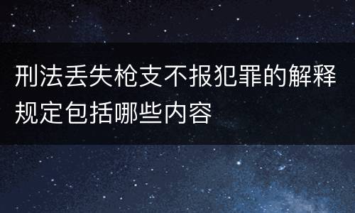 刑法丢失枪支不报犯罪的解释规定包括哪些内容