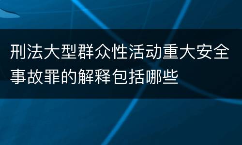 刑法大型群众性活动重大安全事故罪的解释包括哪些
