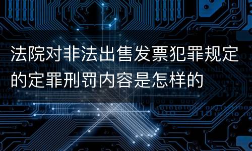 法院对非法出售发票犯罪规定的定罪刑罚内容是怎样的