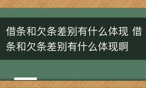 借条和欠条差别有什么体现 借条和欠条差别有什么体现啊