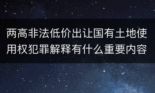 两高非法低价出让国有土地使用权犯罪解释有什么重要内容