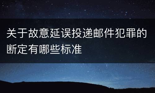 关于故意延误投递邮件犯罪的断定有哪些标准