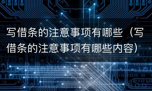 写借条的注意事项有哪些（写借条的注意事项有哪些内容）