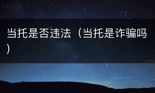当托是否违法（当托是诈骗吗）