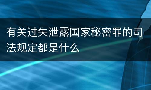 有关过失泄露国家秘密罪的司法规定都是什么