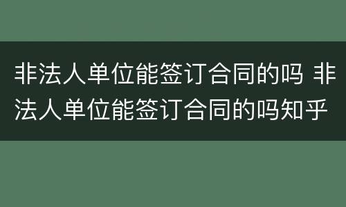非法人单位能签订合同的吗 非法人单位能签订合同的吗知乎