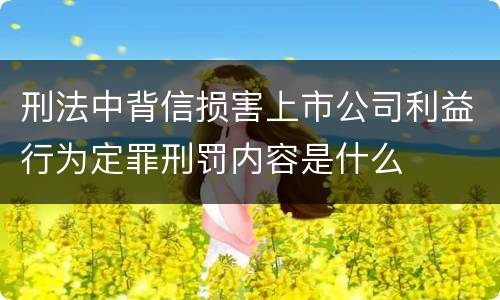 刑法中背信损害上市公司利益行为定罪刑罚内容是什么