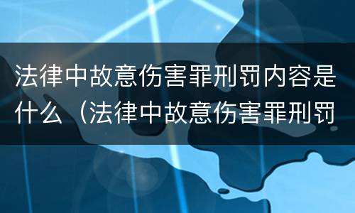 法律中故意伤害罪刑罚内容是什么（法律中故意伤害罪刑罚内容是什么呢）
