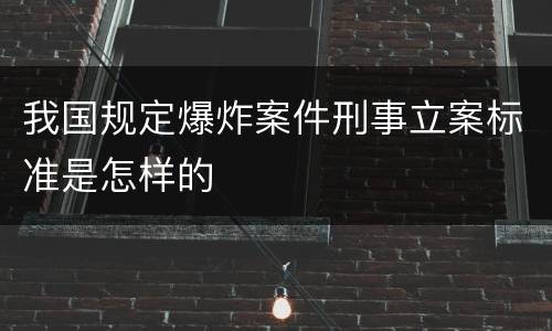 我国规定爆炸案件刑事立案标准是怎样的