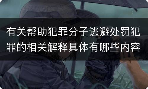 有关帮助犯罪分子逃避处罚犯罪的相关解释具体有哪些内容