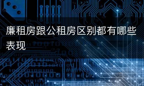 廉租房跟公租房区别都有哪些表现