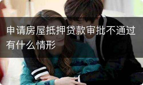 申请房屋抵押贷款审批不通过有什么情形