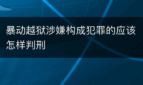 暴动越狱涉嫌构成犯罪的应该怎样判刑