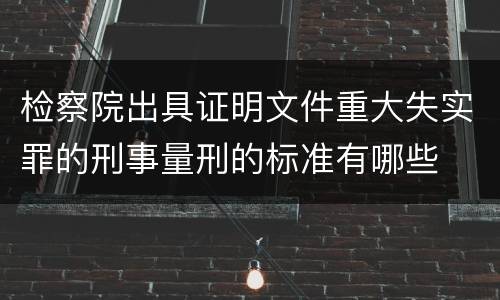 检察院出具证明文件重大失实罪的刑事量刑的标准有哪些