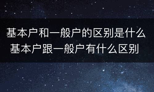基本户和一般户的区别是什么 基本户跟一般户有什么区别
