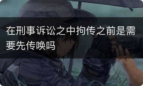 在刑事诉讼之中拘传之前是需要先传唤吗