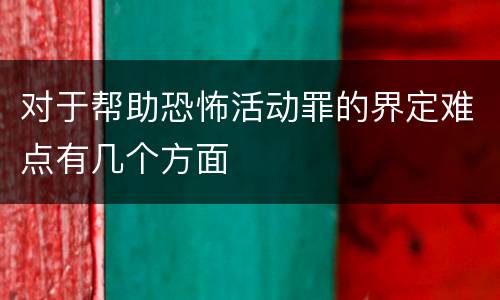 对于帮助恐怖活动罪的界定难点有几个方面