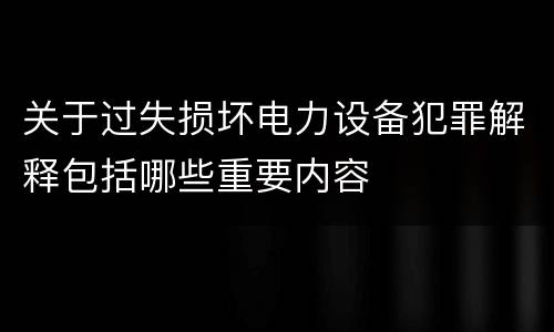 关于过失损坏电力设备犯罪解释包括哪些重要内容