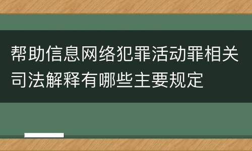 帮助信息网络犯罪活动罪相关司法解释有哪些主要规定