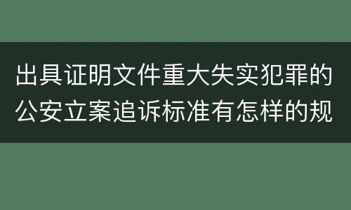 出具证明文件重大失实犯罪的公安立案追诉标准有怎样的规定