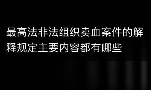 最高法非法组织卖血案件的解释规定主要内容都有哪些