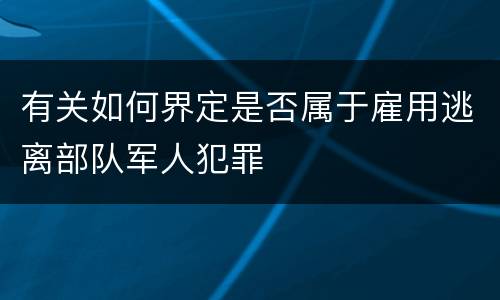 有关如何界定是否属于雇用逃离部队军人犯罪