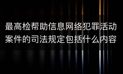 最高检帮助信息网络犯罪活动案件的司法规定包括什么内容