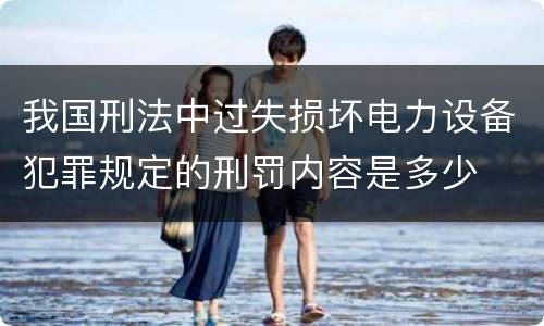 我国刑法中过失损坏电力设备犯罪规定的刑罚内容是多少