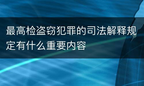 最高检盗窃犯罪的司法解释规定有什么重要内容