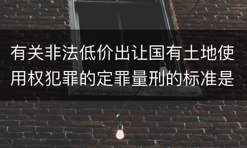 有关非法低价出让国有土地使用权犯罪的定罪量刑的标准是怎样的