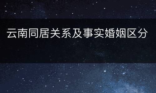 云南同居关系及事实婚姻区分