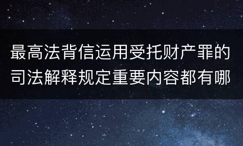 最高法背信运用受托财产罪的司法解释规定重要内容都有哪些