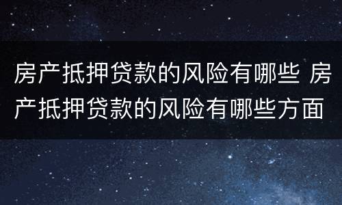 房产抵押贷款的风险有哪些 房产抵押贷款的风险有哪些方面