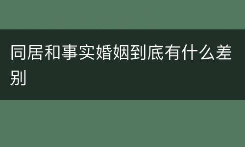 同居和事实婚姻到底有什么差别