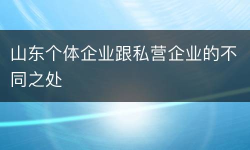 山东个体企业跟私营企业的不同之处
