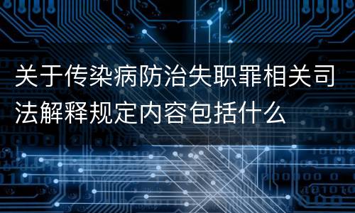关于传染病防治失职罪相关司法解释规定内容包括什么