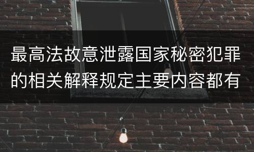 最高法故意泄露国家秘密犯罪的相关解释规定主要内容都有哪些