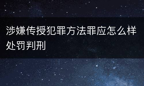 涉嫌传授犯罪方法罪应怎么样处罚判刑