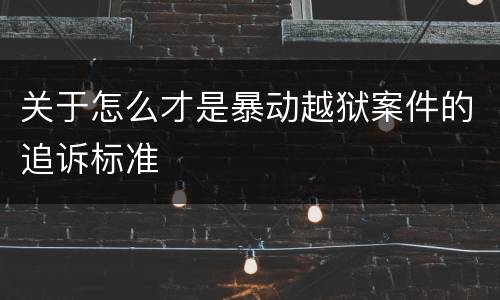关于怎么才是暴动越狱案件的追诉标准