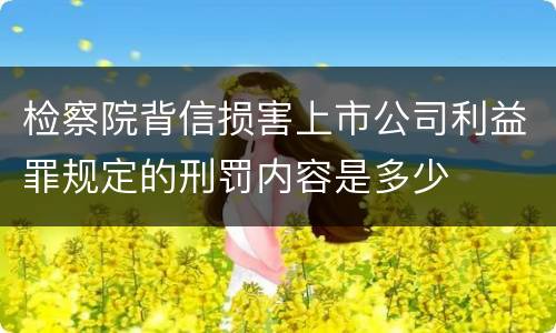检察院背信损害上市公司利益罪规定的刑罚内容是多少