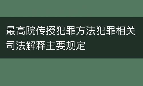 最高院传授犯罪方法犯罪相关司法解释主要规定