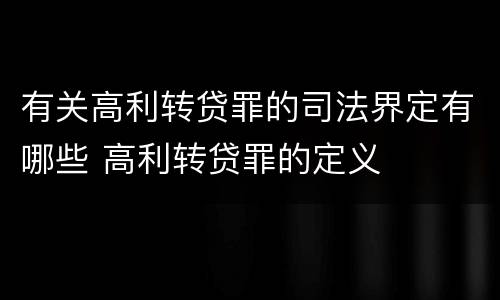 有关高利转贷罪的司法界定有哪些 高利转贷罪的定义