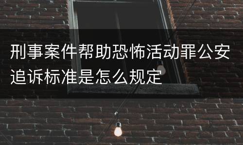 刑事案件帮助恐怖活动罪公安追诉标准是怎么规定