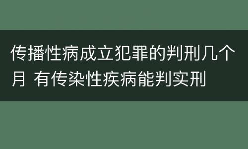 传播性病成立犯罪的判刑几个月 有传染性疾病能判实刑