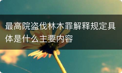最高院盗伐林木罪解释规定具体是什么主要内容
