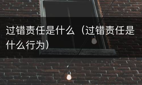 过错责任是什么（过错责任是什么行为）