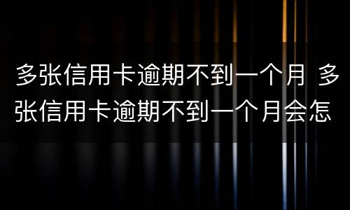 多张信用卡逾期不到一个月 多张信用卡逾期不到一个月会怎么样