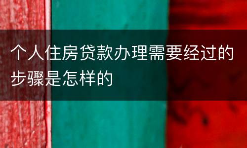 个人住房贷款办理需要经过的步骤是怎样的