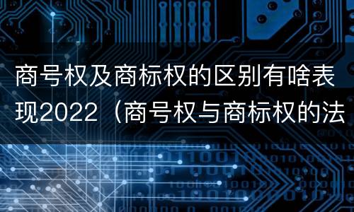 商号权及商标权的区别有啥表现2022（商号权与商标权的法律冲突与解决）